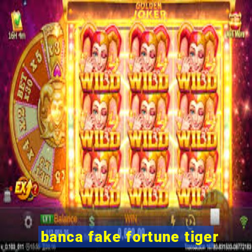 banca fake fortune tiger